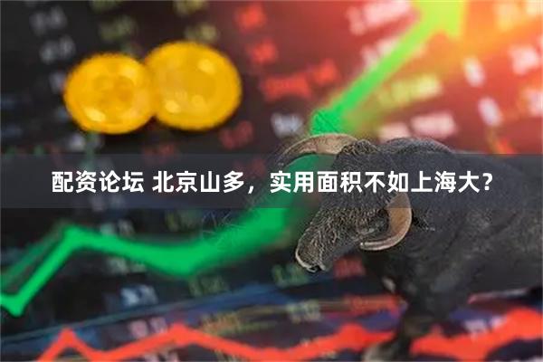 配资论坛 北京山多，实用面积不如上海大？