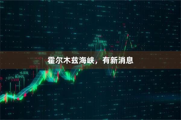 霍尔木兹海峡，有新消息